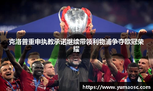 克洛普重申执教承诺继续带领利物浦争夺欧冠荣耀
