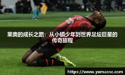 莱奥的成长之路：从小镇少年到世界足坛巨星的传奇旅程