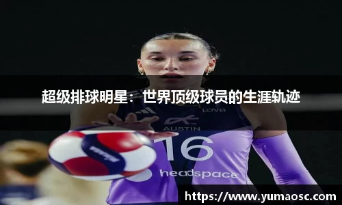 超级排球明星：世界顶级球员的生涯轨迹